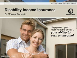 Disability Income Insurance
   DI Choice Portfolio




                           Help protect your
                           most valuable asset…
                           your ability to
                           earn an income!




AFN41276_0112
 