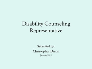 Disability Counseling Representative Submitted by: Christopher Dixon January 2011 