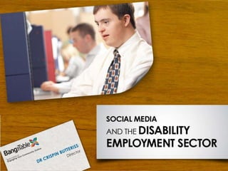 Social Media and the
Disability Employment Sector



Dr Crispin Butteriss
Co-founder
Bang the Table
 