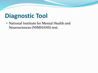 Diagnostic Tool
 National Institute for Mental Health and
Neurosciences (NIMHANS) test.
 