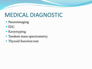 MEDICAL DIAGNOSTIC
 Neuroimaging
 EEG
 Karyotyping
 Tandem mass spectrometry
 Thyroid function test
 