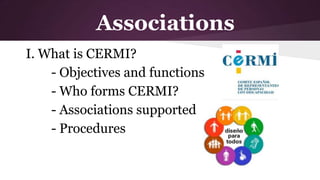 Associations
I. What is CERMI?
- Objectives and functions
- Who forms CERMI?
- Associations supported
- Procedures

 
