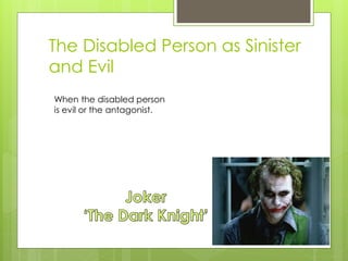 The Disabled Person as Sinister
and Evil
When the disabled person
is evil or the antagonist.
 