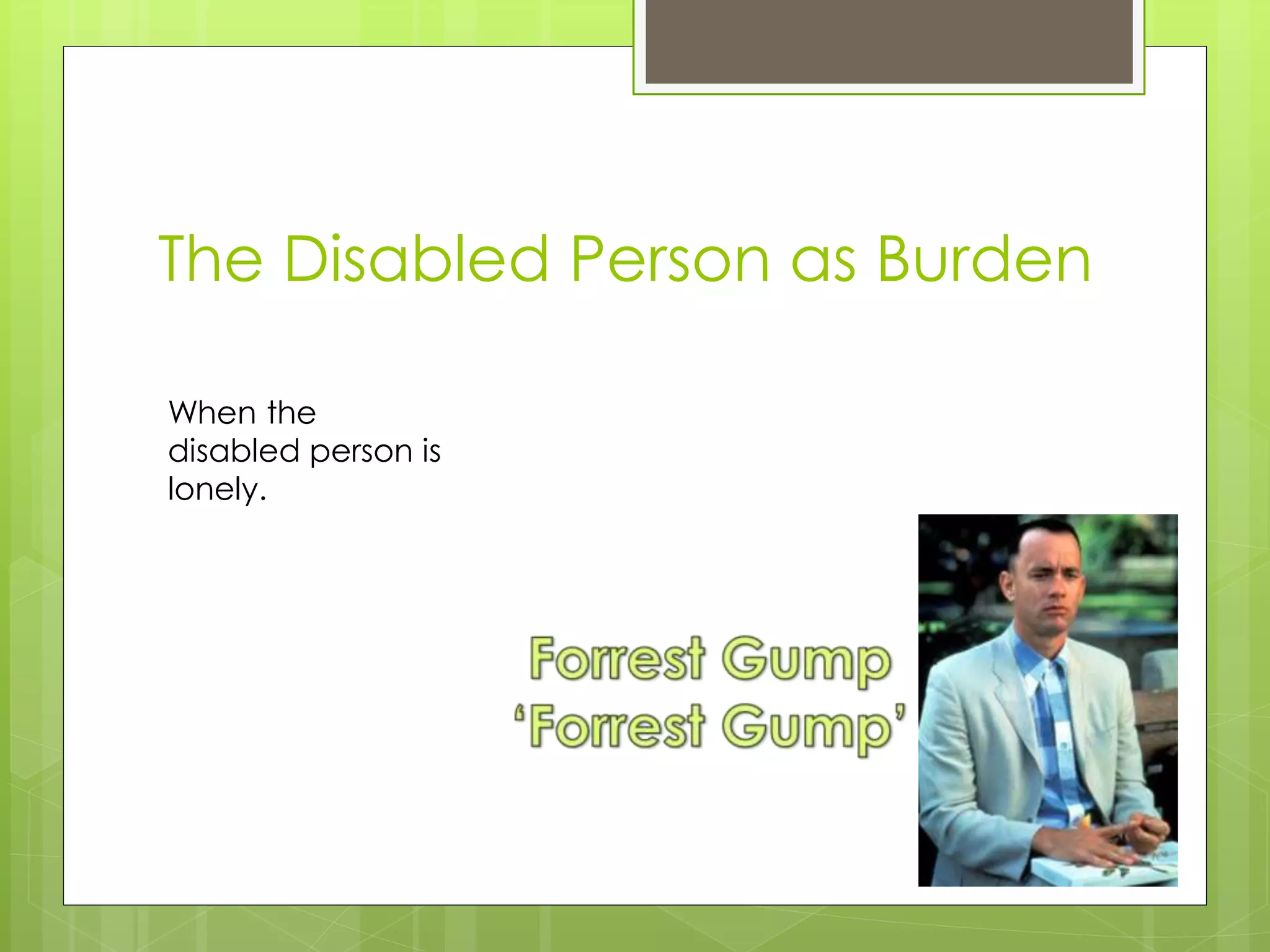 The Disabled Person as Burden
When the
disabled person is
lonely.
 
