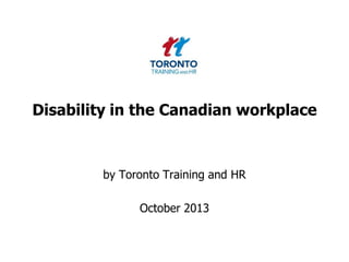 Disability in the Canadian workplace

by Toronto Training and HR

October 2013

 