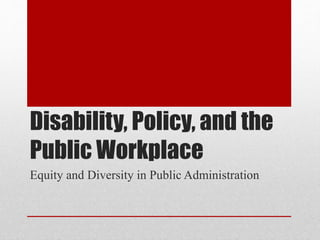 Disability, Policy, and the
Public Workplace
Equity and Diversity in Public Administration
 
