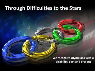 Through Difficulties to the Stars




                    We recognize Olympians with a
                     disability, past and present
 