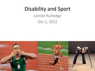 Disability and Sport
Lorelei Rutledge
Oct 2, 2012
 