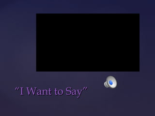 “I Want to Say”

 