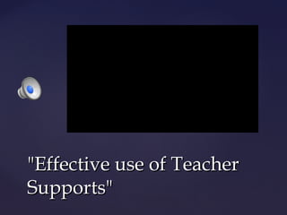 "Effective use of Teacher
Supports"

 