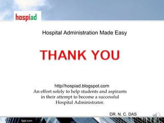hospiad
          Hospital Administration Made Easy




                http//hospiad.blogspot.com
     An effort solely to help students and aspirants
        in their attempt to become a successful
                Hospital Administrator.

                                           DR. N. C. DAS
 