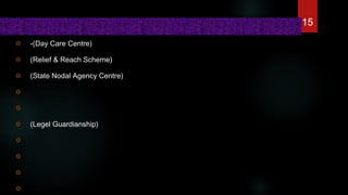 -(Day Care Centre)
(Relief & Reach Scheme)
(State Nodal Agency Centre)
(Legel Guardianship)
15
 