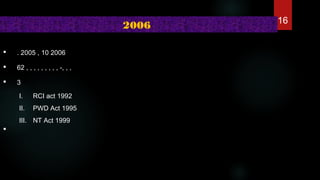  . 2005 , 10 2006
 62 , , , , , , , , , -, , ,
 3
I. RCI act 1992
II. PWD Act 1995
III. NT Act 1999

2006 16
 