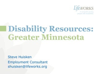 [object Object],[object Object],[object Object],A nonprofit serving people with disabilities  |  www.lifeworks.org  Disability Resources: Greater Minnesota 