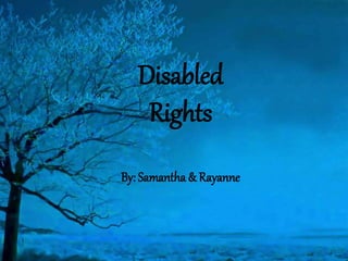 Disabled
Rights
By: Samantha & Rayanne
 