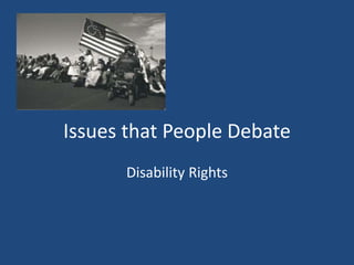 Issues that People Debate
Disability Rights
 