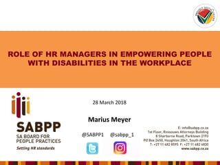 ROLE OF HR MANAGERS IN EMPOWERING PEOPLE
WITH DISABILITIES IN THE WORKPLACE
28 March 2018
Marius Meyer
@SABPP1 @sabpp_1
 
