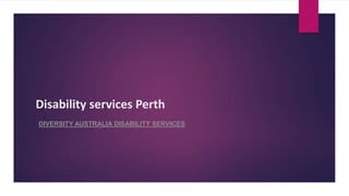 Disability services Perth
DIVERSITY AUSTRALIA DISABILITY SERVICES
 