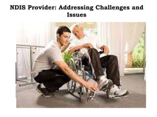 NDIS Provider: Addressing Challenges and
Issues
 