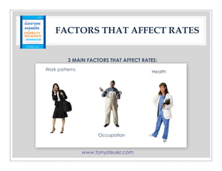 www.tonysteuer.com
FACTORS THAT AFFECT RATES
3 MAIN FACTORS THAT AFFECT RATES:
Work patterns
Occupation
Health
 