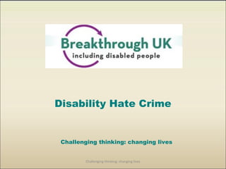 Disability Hate Crime


 Challenging thinking: changing lives


         Challenging thinking: changing lives
 