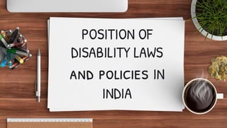 POSITION OF
DISABILITY LAWS
and policies IN
INDIA
 