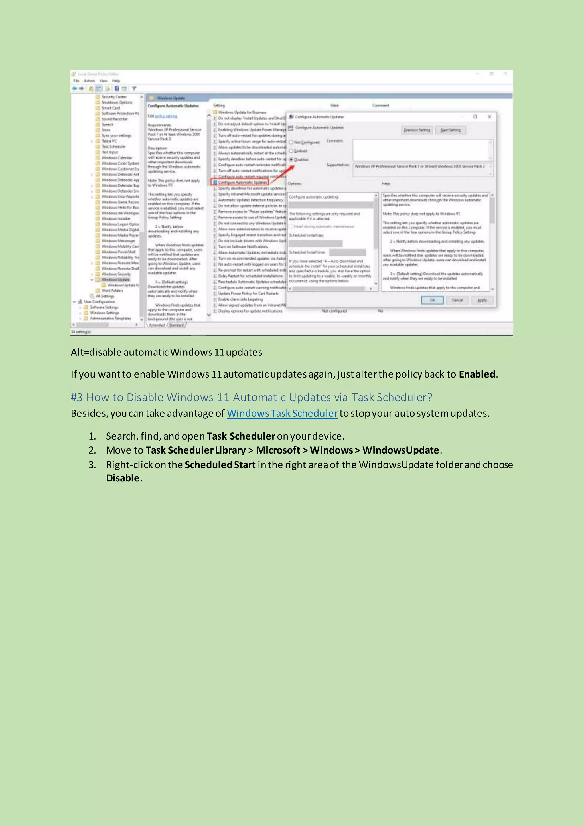 Alt=disable automaticWindows11updates
If you wantto enable Windows 11automaticupdatesagain,justalterthe policyback to Enabled.
#3 How to Disable Windows 11 Automatic Updates via Task Scheduler?
Besides,youcantake advantage of WindowsTaskSchedulertostopyour autosystemupdates.
1. Search,find,andopen Task Scheduleronyourdevice.
2. Move to Task SchedulerLibrary > Microsoft > Windows> WindowsUpdate.
3. Right-clickonthe ScheduledStart inthe right areaof the WindowsUpdate folderandchoose
Disable.
 