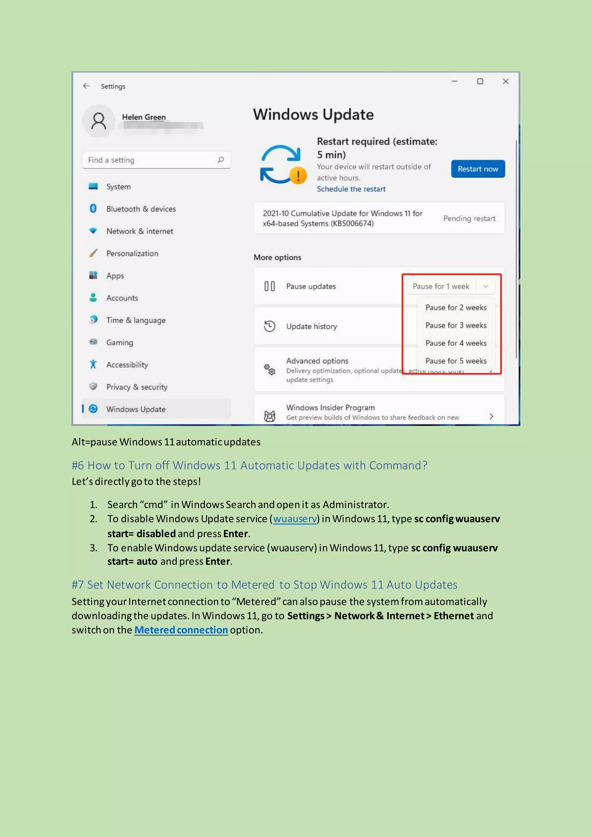 Alt=pause Windows11automaticupdates
#6 How to Turn off Windows 11 Automatic Updates with Command?
Let’sdirectlygoto the steps!
1. Search“cmd” inWindowsSearchandopenit as Administrator.
2. To disable Windows Update service (wuauserv) inWindows11,type sc configwuauserv
start= disabledand press Enter.
3. To enable Windowsupdate service (wuauserv) inWindows11,type sc config wuauserv
start= auto andpress Enter.
#7 Set Network Connection to Metered to Stop Windows 11 Auto Updates
SettingyourInternetconnectionto“Metered”canalsopause the systemfromautomatically
downloadingthe updates.InWindows11,go to Settings> Network& Internet> Ethernet and
switchon the Meteredconnectionoption.
 