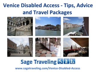 Venice Disabled Access - Tips, Advice
       and Travel Packages




    www.sagetraveling.com/Venice-Disabled-Access
 