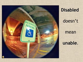 Disabled  doesn’t  mean   unable . 