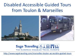Disabled Accessible Guided Tours
from Toulon & Marseilles
http://www.sagetraveling.com/marseilles-toulon-accessible-guided-tours
 