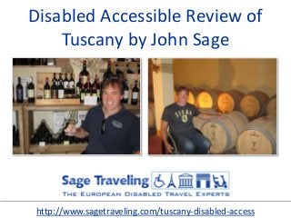 Disabled Accessible Review of
Tuscany by John Sage
http://www.sagetraveling.com/tuscany-disabled-access
 