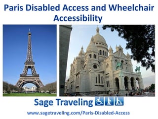 Paris Disabled Access and Wheelchair
             Accessibility




     www.sagetraveling.com/Paris-Disabled-Access
 