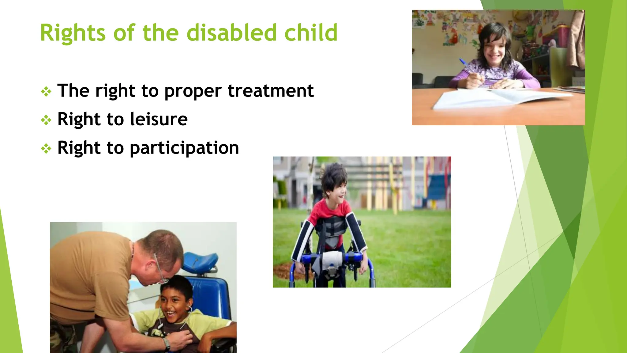 Rights of the disabled child
 The right to proper treatment
 Right to leisure
 Right to participation
 