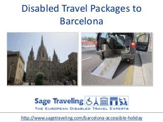 Disabled Travel Packages to
Barcelona
http://www.sagetraveling.com/barcelona-accessible-holiday
 