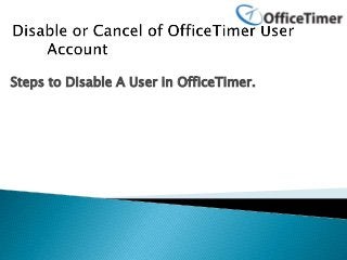 Steps to Disable A User in OfficeTimer.
 