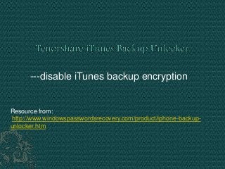 ---disable iTunes backup encryption
Resource from:
http://www.windowspasswordsrecovery.com/product/iphone-backup-
unlocker.htm
 