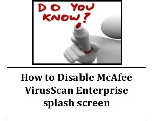 How to Disable McAfee
VirusScan Enterprise
splash screen
 