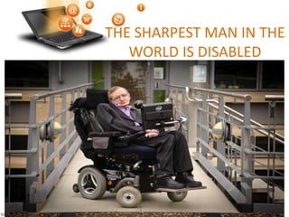 THE SHARPEST MAN IN THE
WORLD IS DISABLED
 