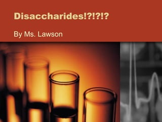 Disaccharides!?!?!? By Ms. Lawson 
