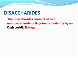 DISACCHARIDES
The disaccharides consists of two
monosaccharide units joined covalently by an
O-glycosidic linkage.
 