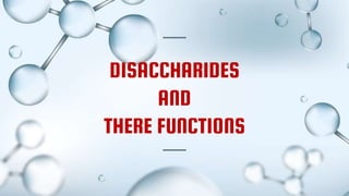 DISACCHARIDES
AND
THERE FUNCTIONS
 