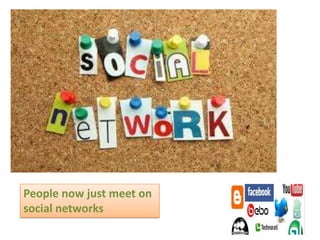 People now just meet on
social networks
 