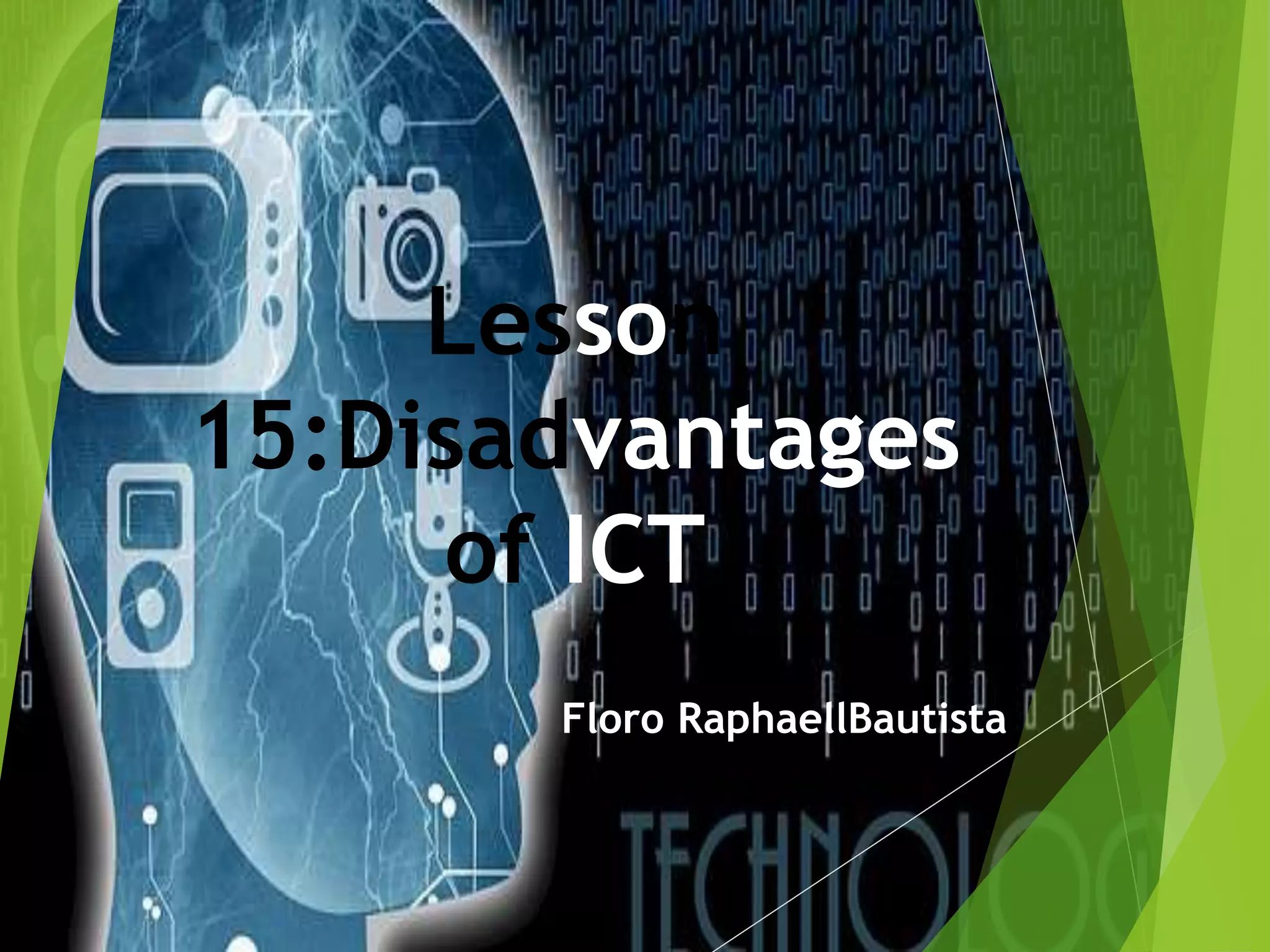 Lesson
15:Disadvantages
of ICT
Floro RaphaellBautista
 