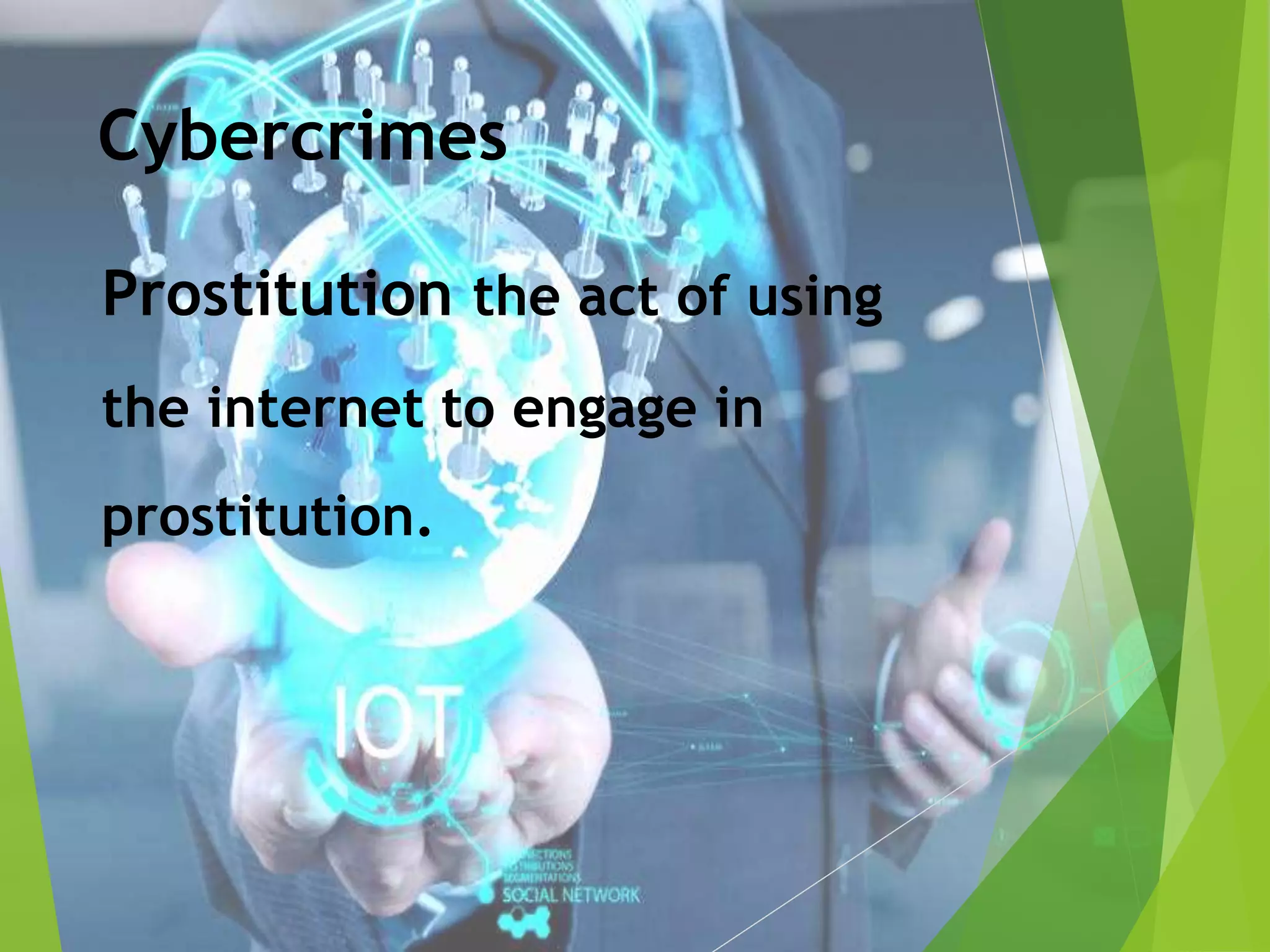 Cybercrimes
Prostitution the act of using
the internet to engage in
prostitution.
 