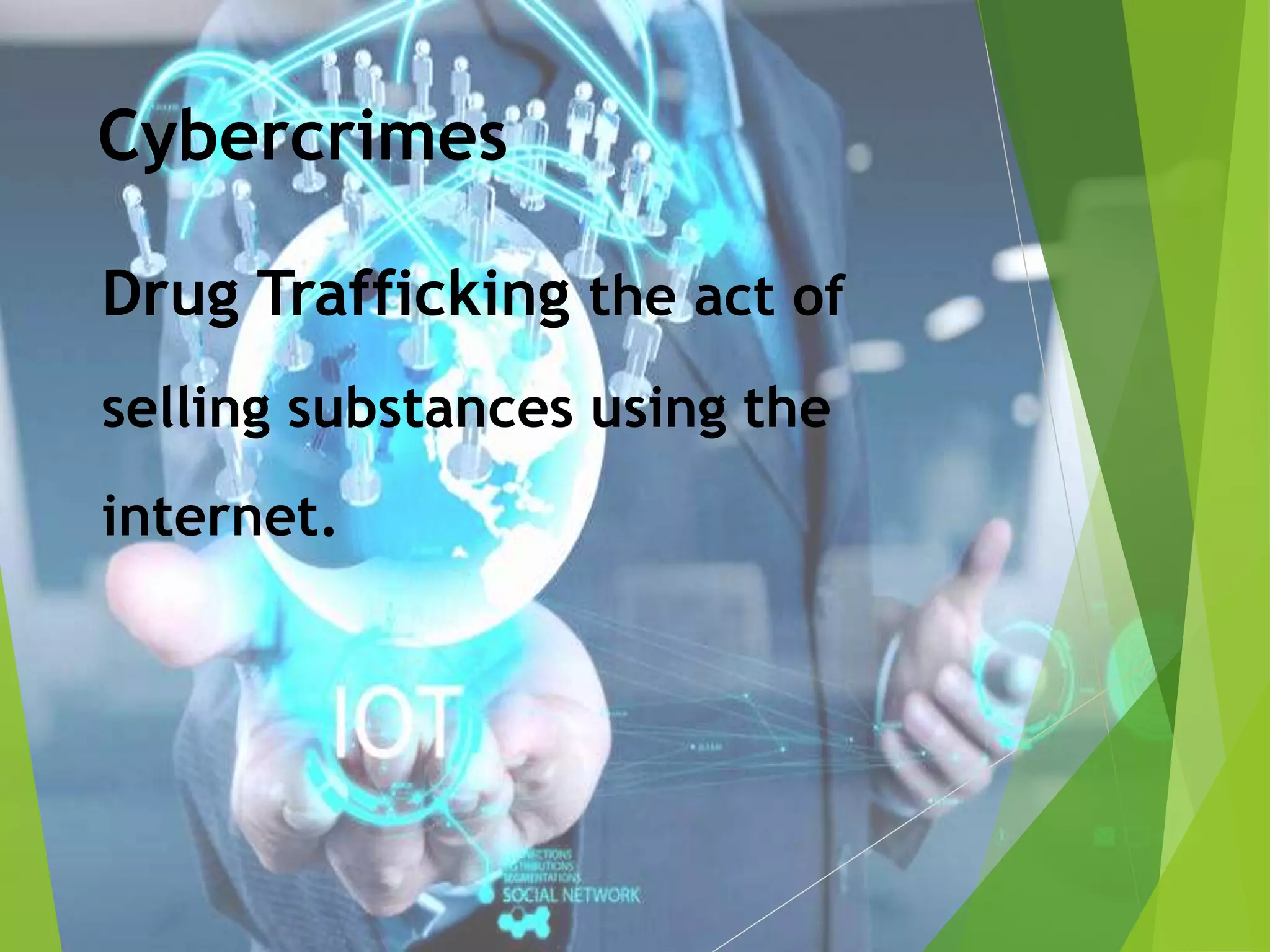 Cybercrimes
Drug Trafficking the act of
selling substances using the
internet.
 