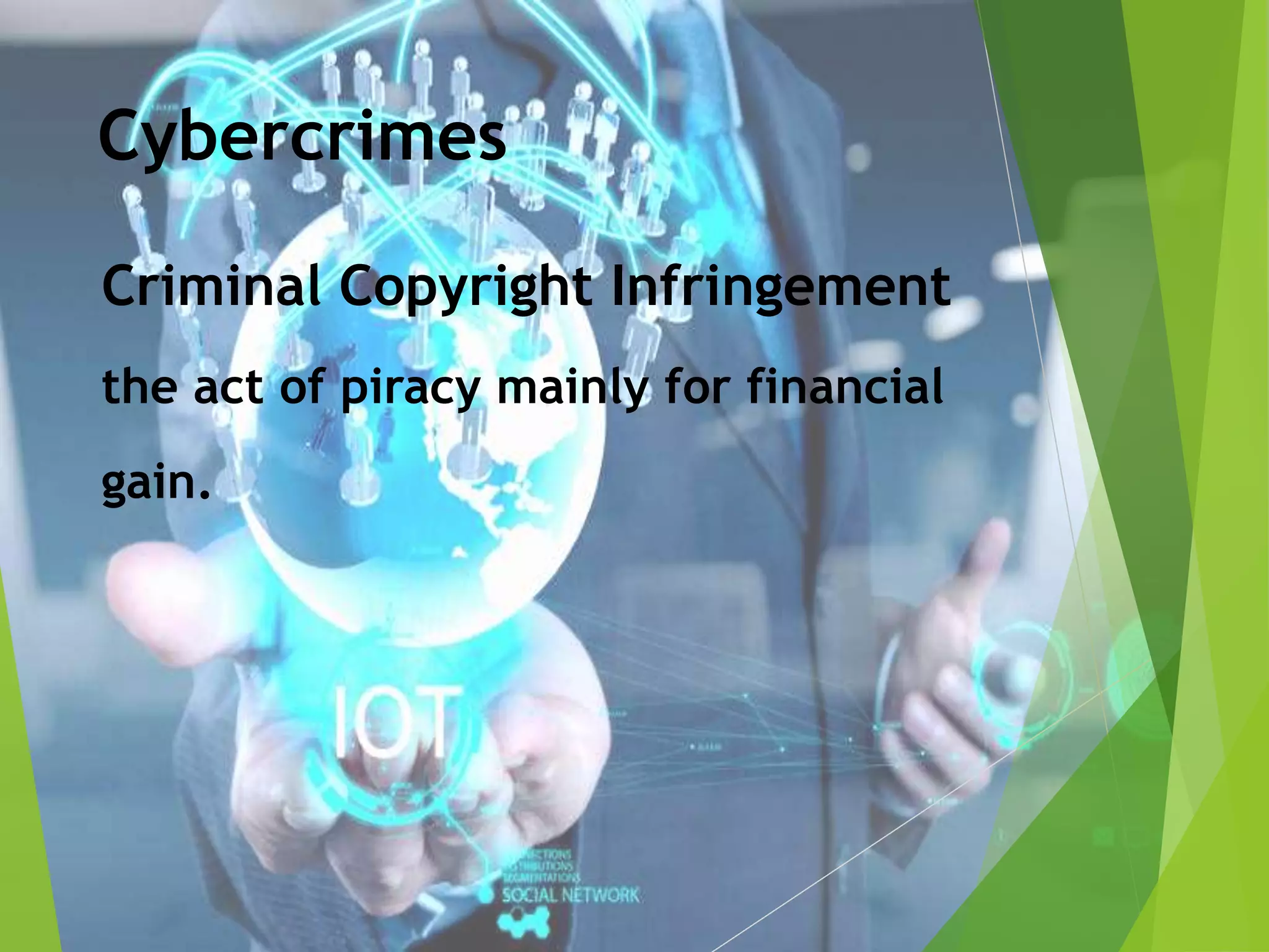 Cybercrimes
Criminal Copyright Infringement
the act of piracy mainly for financial
gain.
 