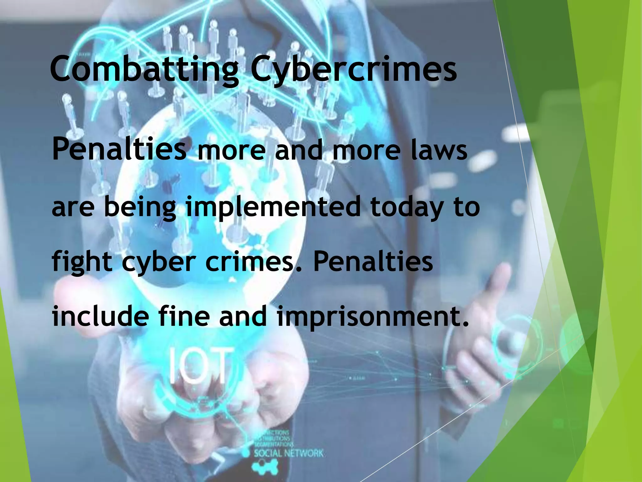 Combatting Cybercrimes
Penalties more and more laws
are being implemented today to
fight cyber crimes. Penalties
include fine and imprisonment.
 