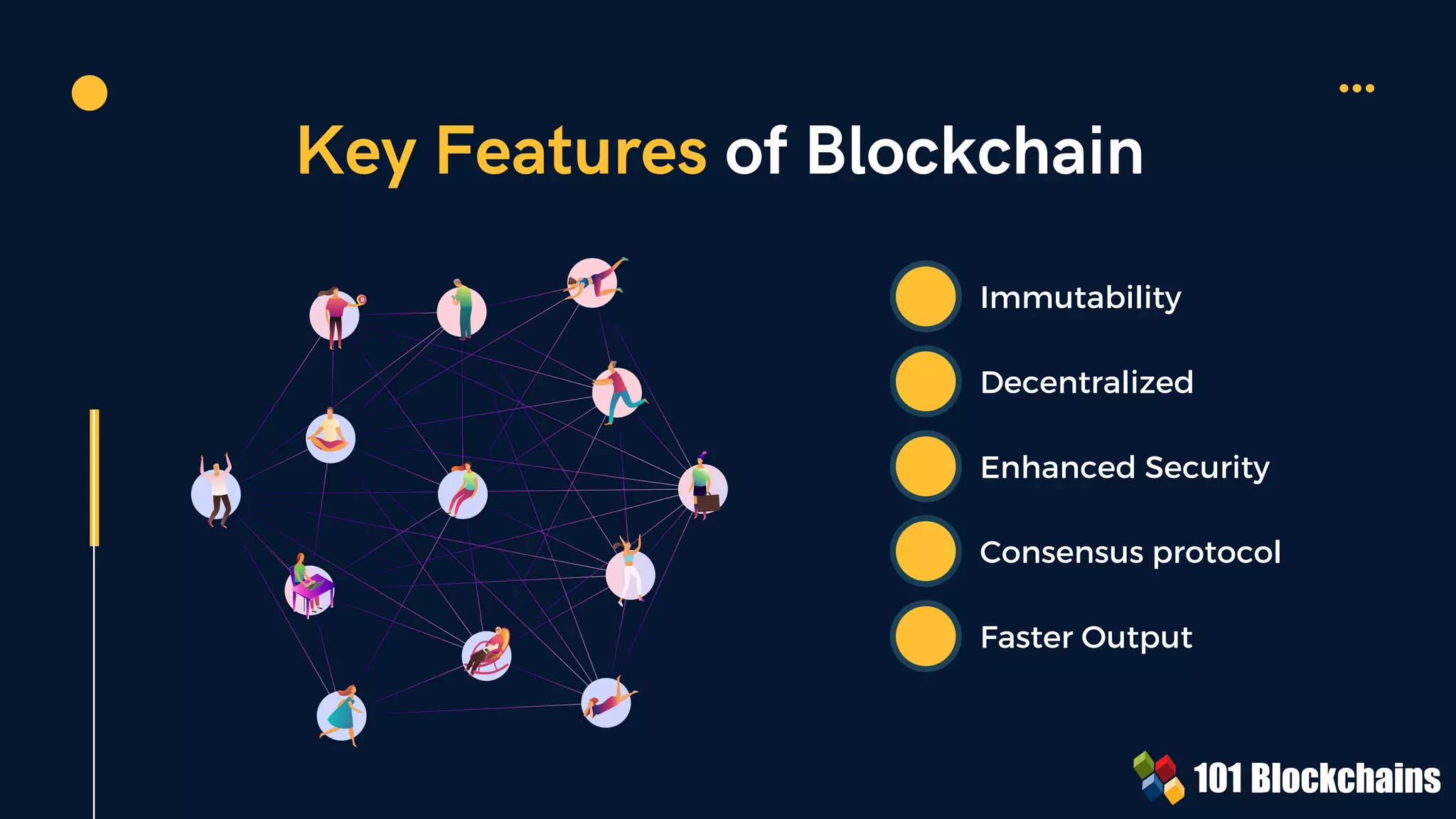 Key Features of Blockchain
Immutability
Decentralized
Enhanced Security
Consensus protocol
Faster Output
 