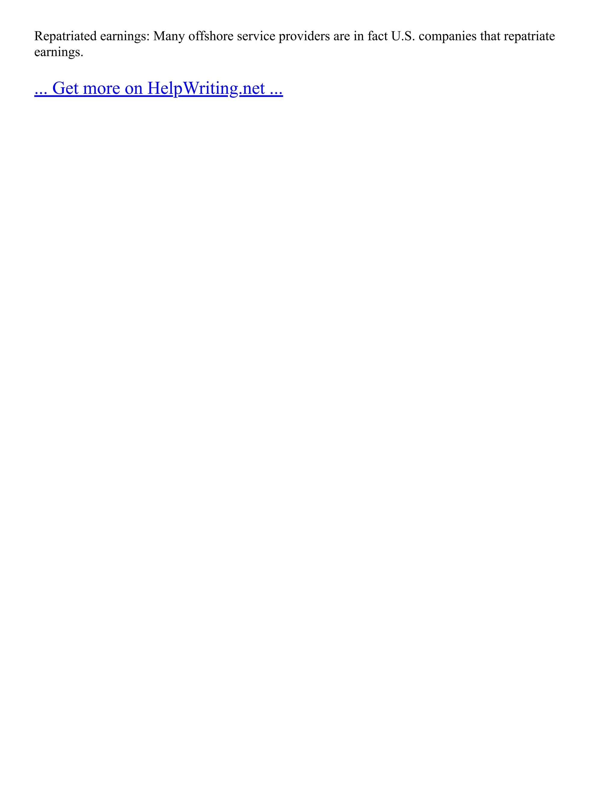 Repatriated earnings: Many offshore service providers are in fact U.S. companies that repatriate
earnings.
... Get more on HelpWriting.net ...
 